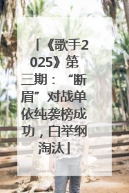 《歌手2025》第三期：“断眉”对战单依纯袭榜成功，白举纲淘汰