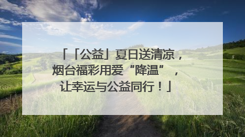 「公益」夏日送清凉，烟台福彩用爱“降温”，让幸运与公益同行！