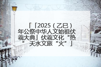 「2025（乙巳）年公祭中华人文始祖伏羲大典」伏羲文化“热” 天水文旅“火”