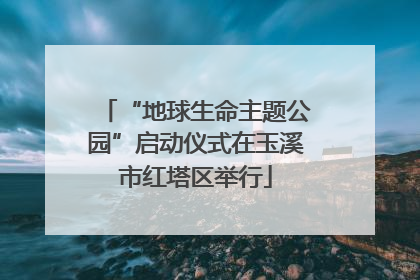 “地球生命主题公园”启动仪式在玉溪市红塔区举行