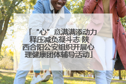 “心”意满满添动力 释压减负凝斗志 陕西合阳公安组织开展心理健康团体辅导活动