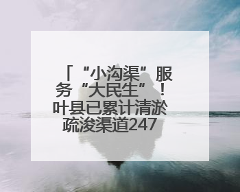 “小沟渠”服务“大民生”！叶县已累计清淤疏浚渠道247.79公里