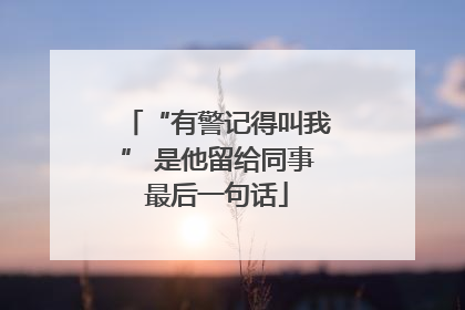 “有警记得叫我” 是他留给同事最后一句话