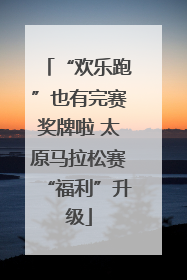 “欢乐跑”也有完赛奖牌啦 太原马拉松赛“福利”升级