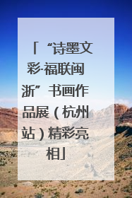 “诗墨文彩·福联闽浙”书画作品展（杭州站）精彩亮相