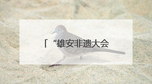 “雄安非遗大会”启幕 京津冀非遗“潮”起来
