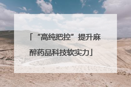 “高纯把控”提升麻醉药品科技软实力
