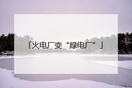 火电厂变“绿电厂”
