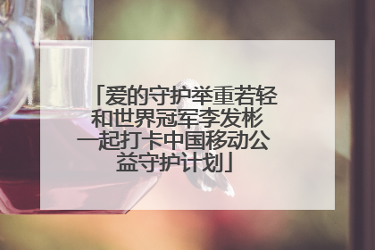 爱的守护举重若轻 和世界冠军李发彬一起打卡中国移动公益守护计划