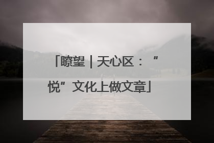 瞭望｜天心区：“悦”文化上做文章