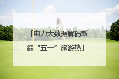 电力大数据解码新疆“五一”旅游热