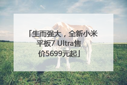 生而强大，全新小米平板7 Ultra售价5699元起