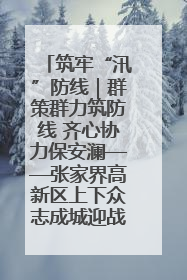 筑牢“汛”防线｜群策群力筑防线 齐心协力保安澜——张家界高新区上下众志成城迎战汛情