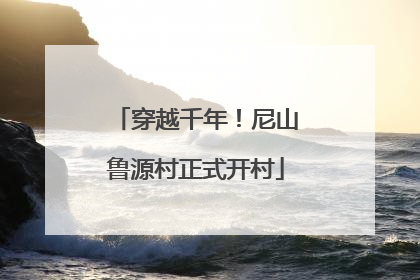 穿越千年！尼山鲁源村正式开村