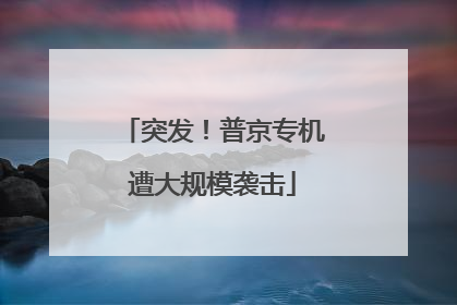 突发！普京专机遭大规模袭击