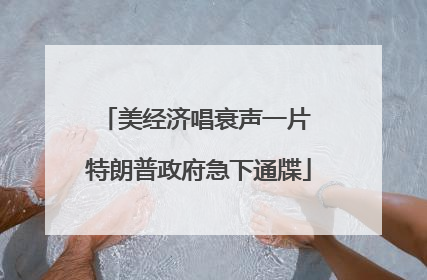 美经济唱衰声一片 特朗普政府急下通牒