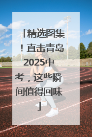 精选图集！直击青岛2025中考，这些瞬间值得回味