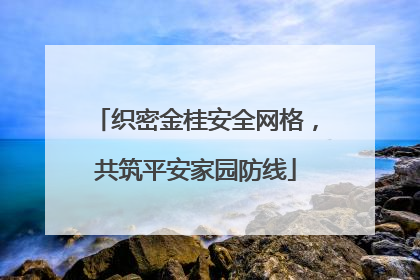 织密金桂安全网格，共筑平安家园防线