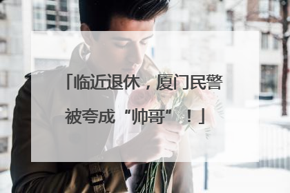 临近退休，厦门民警被夸成“帅哥”！