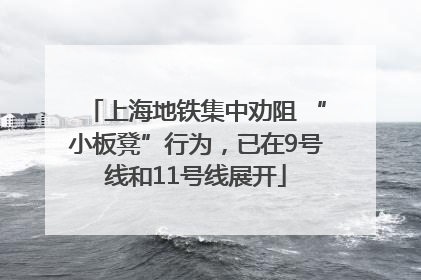 上海地铁集中劝阻 “小板凳”行为，已在9号线和11号线展开