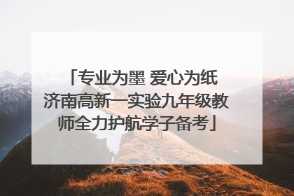 专业为墨 爱心为纸 济南高新一实验九年级教师全力护航学子备考