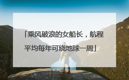 乘风破浪的女船长，航程平均每年可绕地球一周