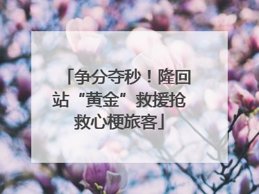 争分夺秒！隆回站“黄金”救援抢救心梗旅客