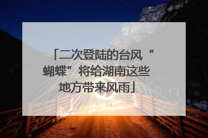 二次登陆的台风“蝴蝶”将给湖南这些地方带来风雨