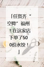 任贤齐“空降”福州！在这家店下单了500份水饺！