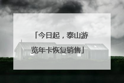 今日起，泰山游览年卡恢复销售
