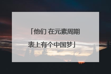 他们 在元素周期表上有个中国梦