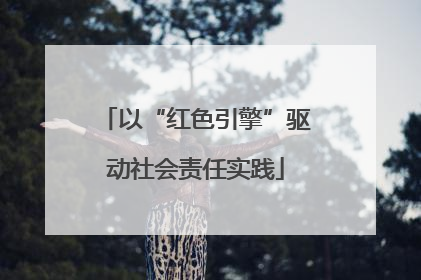 以“红色引擎”驱动社会责任实践