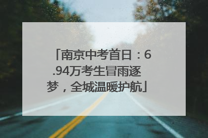 南京中考首日：6.94万考生冒雨逐梦，全城温暖护航