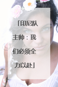 印尼队主帅：我们必须全力以赴
