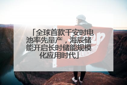 全球首款千安时电池率先量产，海辰储能开启长时储能规模化应用时代