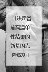 决定番茄高温单性结果的新基因克隆成功