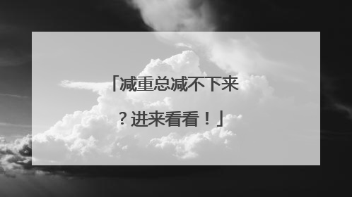减重总减不下来？进来看看！