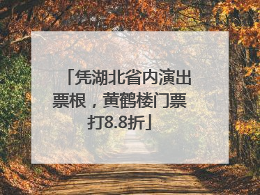凭湖北省内演出票根，黄鹤楼门票打8.8折