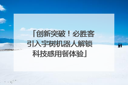 创新突破！必胜客引入宇树机器人解锁科技感用餐体验