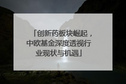 创新药板块崛起，中欧基金深度透视行业现状与机遇