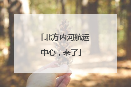 北方内河航运中心，来了