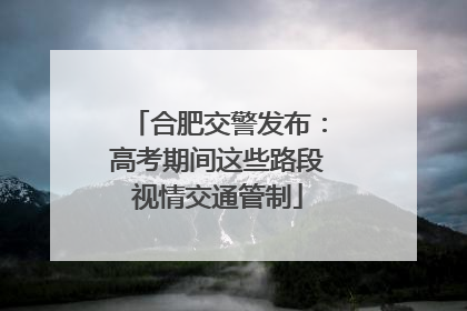 合肥交警发布：高考期间这些路段视情交通管制