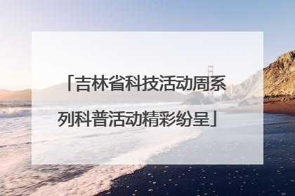 吉林省科技活动周系列科普活动精彩纷呈