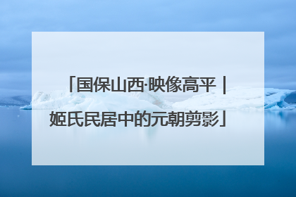 国保山西·映像高平｜姬氏民居中的元朝剪影