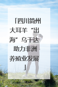 四川简州大耳羊“出海”乌干达 助力非洲养殖业发展