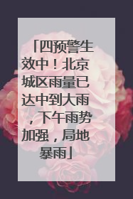 四预警生效中！北京城区雨量已达中到大雨，下午雨势加强，局地暴雨