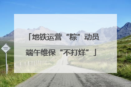 地铁运营“粽”动员 端午维保“不打烊”