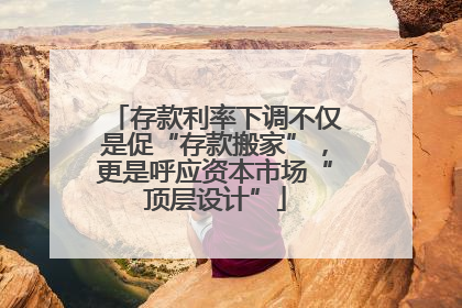 存款利率下调不仅是促“存款搬家”，更是呼应资本市场“顶层设计”