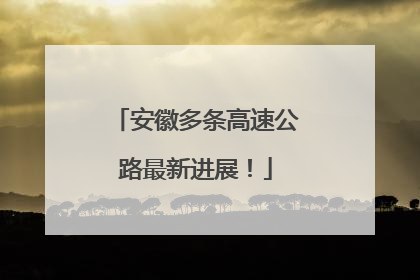 安徽多条高速公路最新进展！