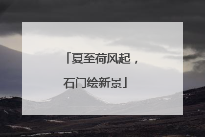 夏至荷风起，石门绘新景